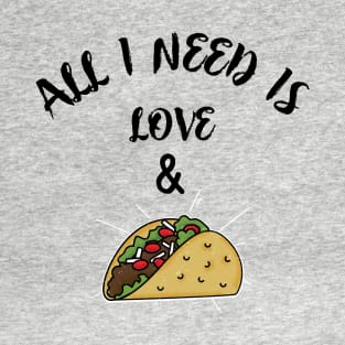 All i need is love and tacos T-Shirt